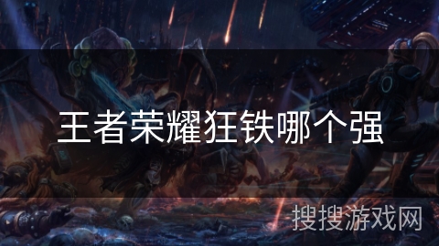 王者荣耀狂铁哪个强 王者荣耀狂铁哪个强