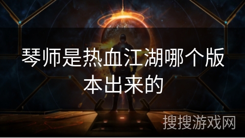 琴师是热血江湖哪个版本出来的