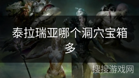 泰拉瑞亚哪个洞穴宝箱多