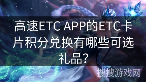 高速ETC APP的ETC卡片积分兑换有哪些可选礼品? 高速ETC APP的ETC卡片积分兑换有哪些可选礼品?