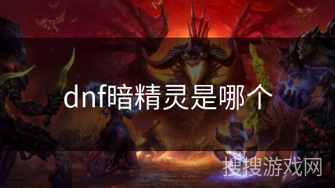 dnf暗精灵是哪个 dnf暗精灵是哪个