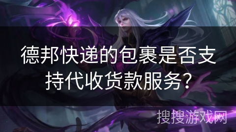 德邦快递的包裹是否支持代收货款服务？