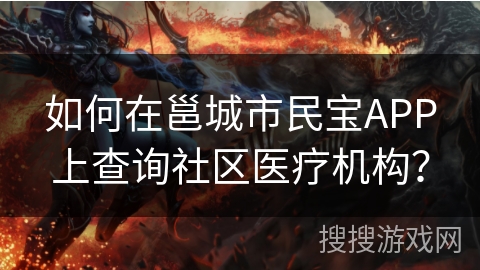 如何在邕城市民宝APP上查询社区医疗机构？