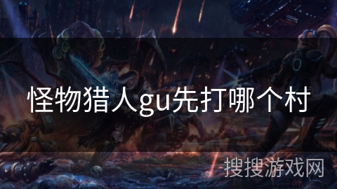 怪物猎人gu先打哪个村