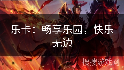 乐卡：畅享乐园，快乐无边