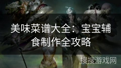 美味菜谱大全：宝宝辅食制作全攻略