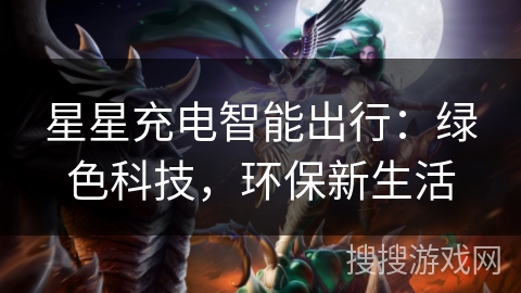 星星充电智能出行：绿色科技，环保新生活