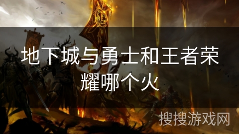 地下城与勇士和王者荣耀哪个火