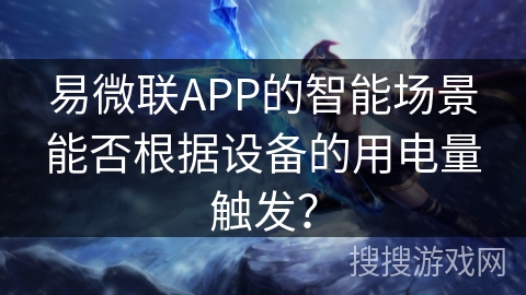 易微联APP的智能场景能否根据设备的用电量触发？