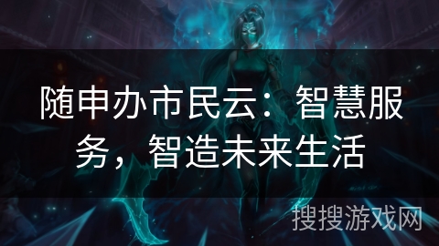 随申办市民云：智慧服务，智造未来生活