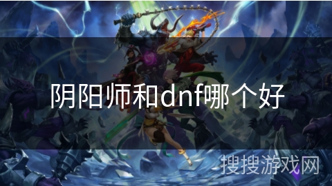 阴阳师和dnf哪个好
