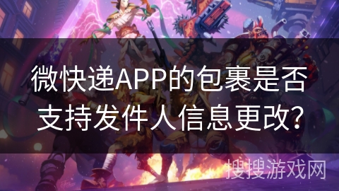 微快递APP的包裹是否支持发件人信息更改？