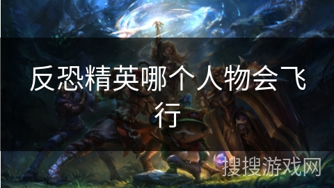 反恐精英哪个人物会飞行