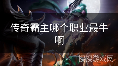 传奇霸主哪个职业最牛啊