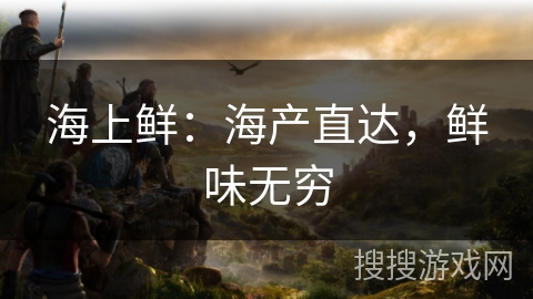 海上鲜：海产直达，鲜味无穷