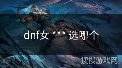 dnf女 *** 选哪个