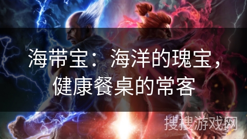 海带宝：海洋的瑰宝，健康餐桌的常客