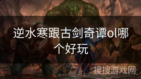 逆水寒跟古剑奇谭ol哪个好玩