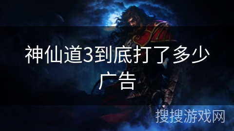 神仙道3到底打了多少广告