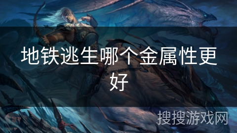 地铁逃生哪个金属性更好
