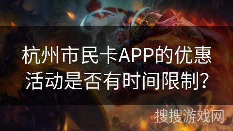 杭州市民卡APP的优惠活动是否有时间限制? 杭州市民卡APP的优惠活动是否有时间限制?