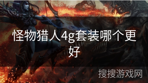 怪物猎人4g套装哪个更好 怪物猎人4g套装哪个更好
