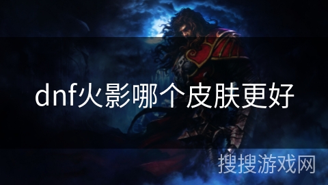 dnf火影哪个皮肤更好 dnf火影哪个皮肤更好