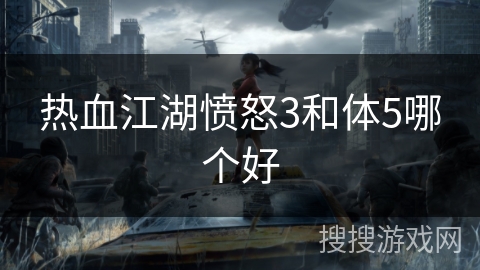 热血江湖愤怒3和体5哪个好 热血江湖愤怒3和体5哪个好
