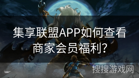 集享联盟APP如何查看商家会员福利？