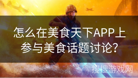 怎么在美食天下APP上参与美食话题讨论? 怎么在美食天下APP上参与美食话题讨论?