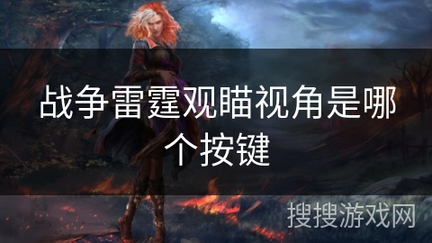 战争雷霆观瞄视角是哪个按键 战争雷霆观瞄视角是哪个按键