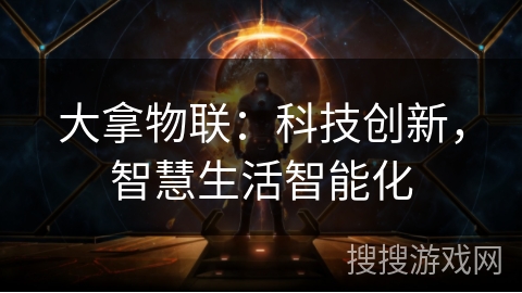 大拿物联：科技创新，智慧生活智能化