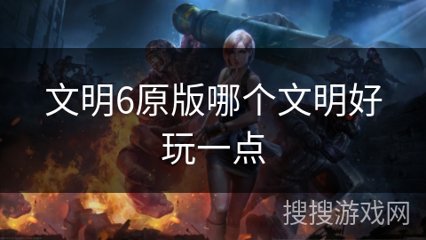 文明6原版哪个文明好玩一点