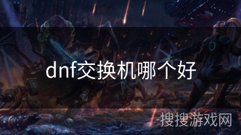 dnf交换机哪个好 dnf交换机哪个好