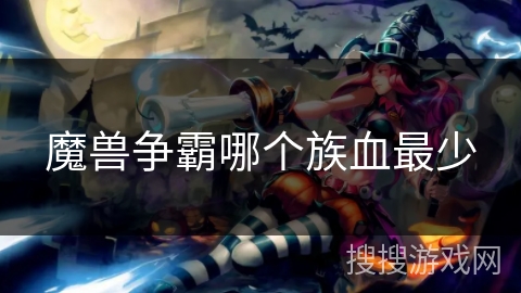 魔兽争霸哪个族血最少 魔兽争霸哪个族血最少