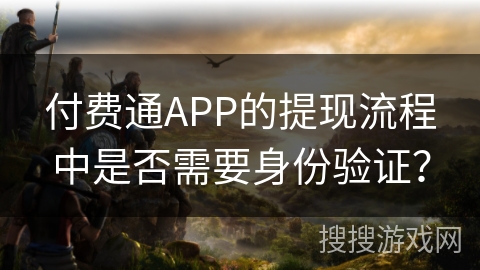 付费通APP的提现流程中是否需要身份验证？