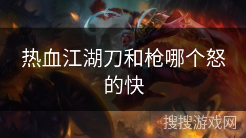 热血江湖刀和枪哪个怒的快 热血江湖刀和枪哪个怒的快