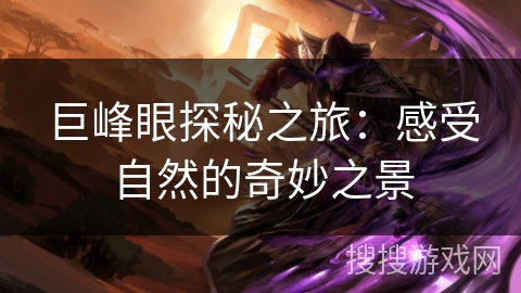 巨峰眼探秘之旅:感受自然的奇妙之景 巨峰眼探秘之旅:感受自然的奇妙之景