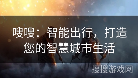 嗖嗖：智能出行，打造您的智慧城市生活