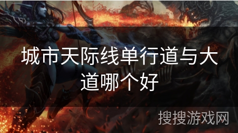 城市天际线单行道与大道哪个好 城市天际线单行道与大道哪个好