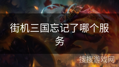 街机三国忘记了哪个服务