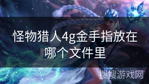 怪物猎人4g金手指放在哪个文件里 怪物猎人4g金手指放在哪个文件里