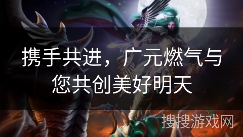 携手共进，广元燃气与您共创美好明天