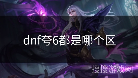 dnf夸6都是哪个区