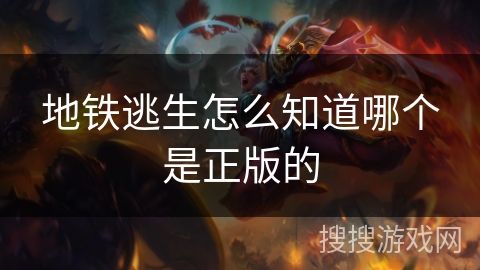 地铁逃生怎么知道哪个是正版的