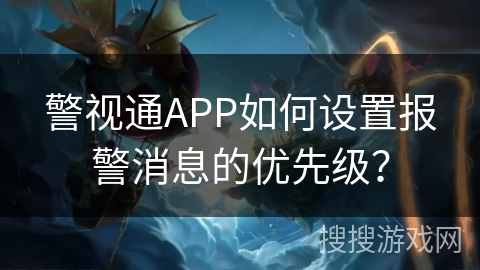 警视通APP如何设置报警消息的优先级？