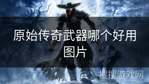 原始传奇武器哪个好用图片