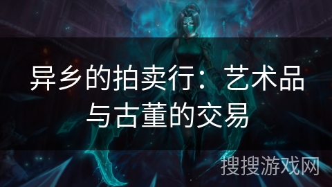 异乡的拍卖行:艺术品与古董的交易 异乡的拍卖行:艺术品与古董的交易