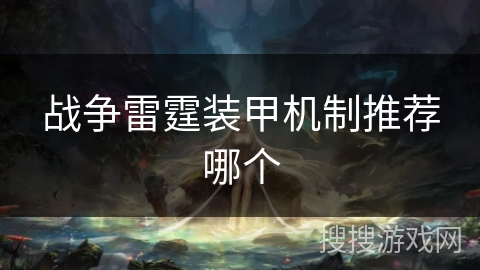 战争雷霆装甲机制推荐哪个 战争雷霆装甲机制推荐哪个