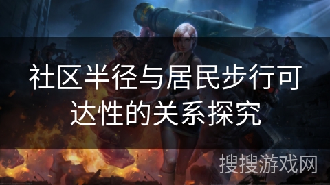 社区半径与居民步行可达性的关系探究 社区半径与居民步行可达性的关系探究